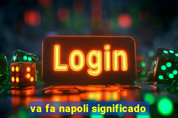 va fa napoli significado